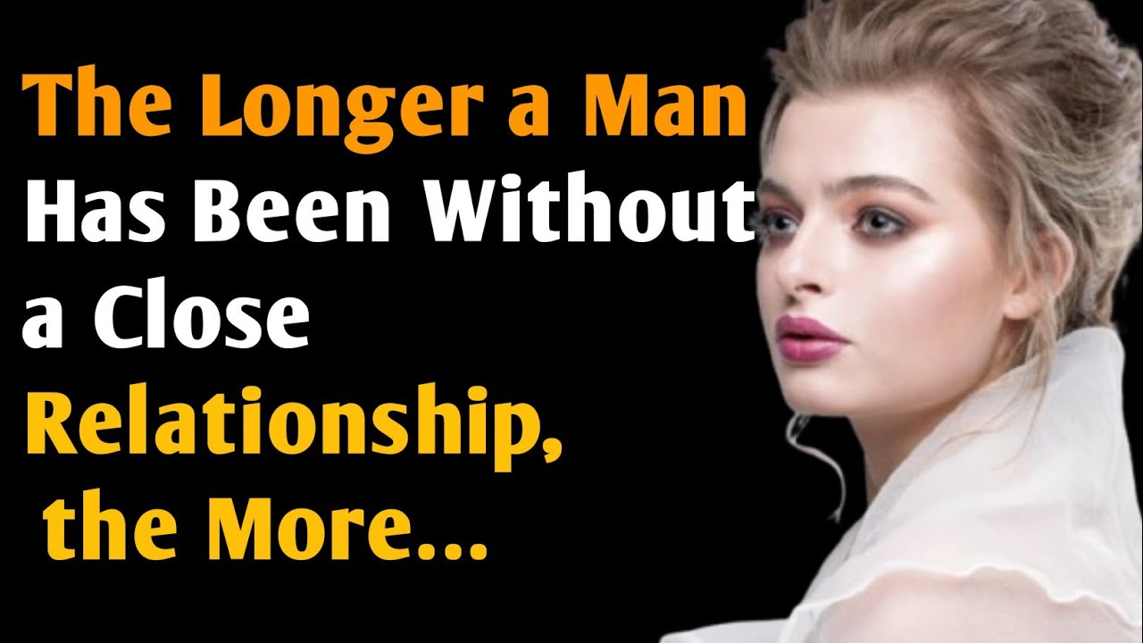 The Longer a Man Has Been Without a Close Relationship, the More… || Psychology Facts 