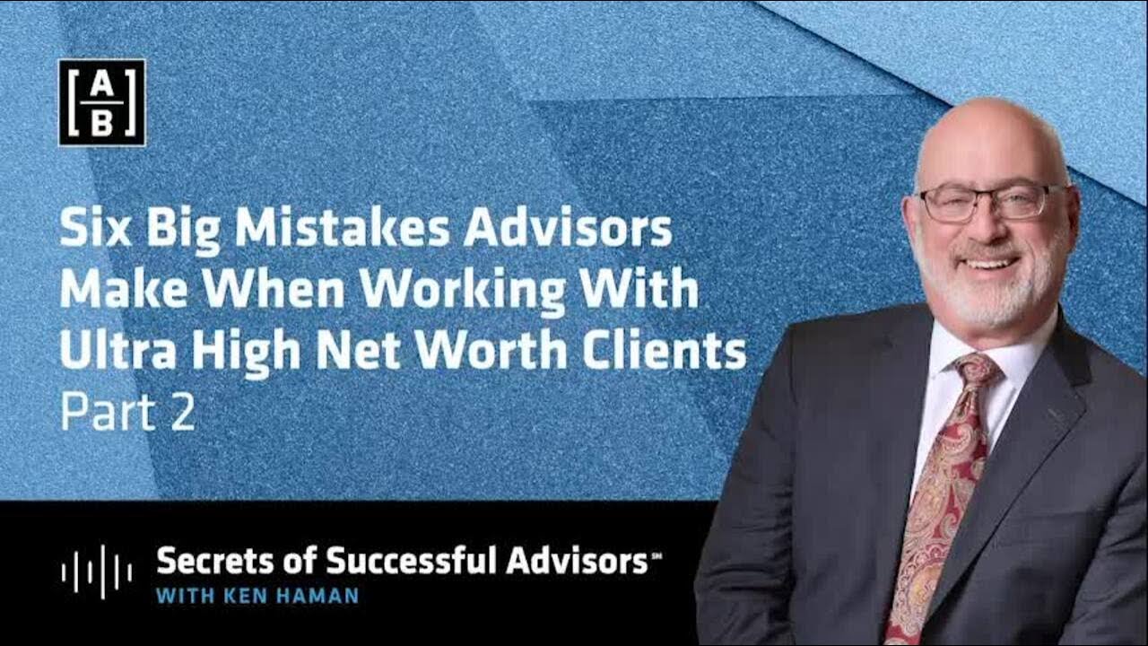 Six Big Mistakes Advisors Make When Working With Ultra High Net Worth Clients Part 2