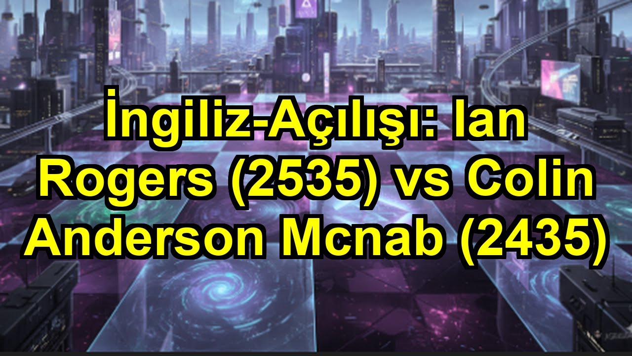 İngiliz-Açılışı: Ian Rogers (2535) vs Colin Anderson Mcnab (2435)