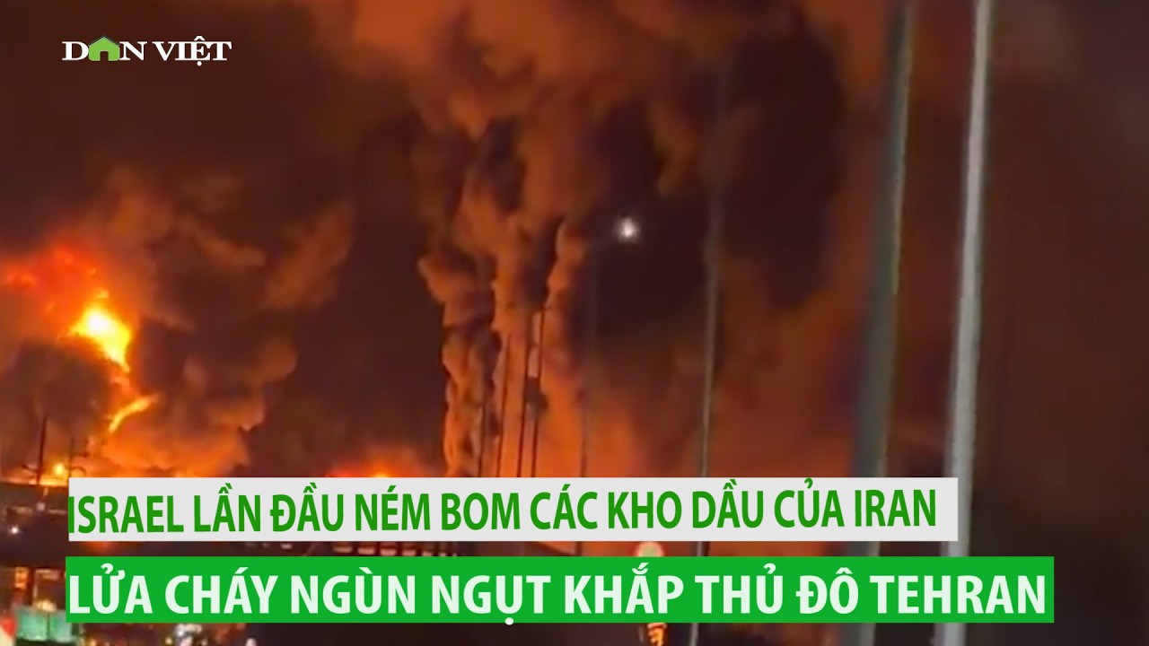Israel lần đầu tiên ném bom các kho dầu của Iran, lửa cháy ngùn ngụt khắp thủ đô Tehran