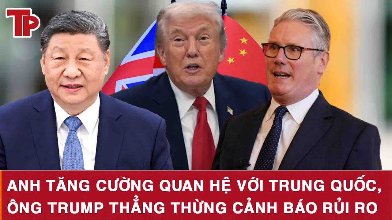 Anh tăng cường quan hệ với Trung Quốc, ông Trump thẳng thừng cảnh báo rủi ro