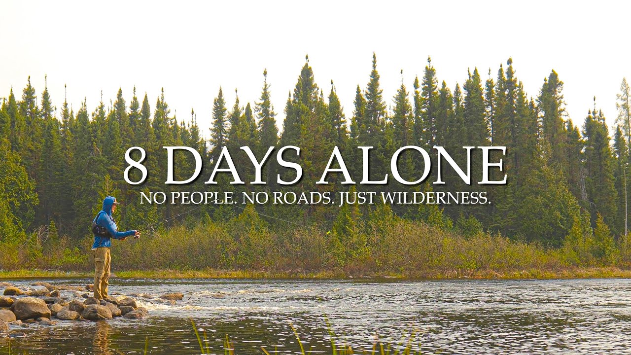8 Days Alone – No People, No Roads, Deep in the Wilderness