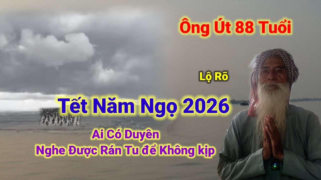 Ông Út 88 Tuổi lộ rõ👉Tết Năm Ngọ 2026,Ai Có Nghe Được Rán Tu để Không kịp.