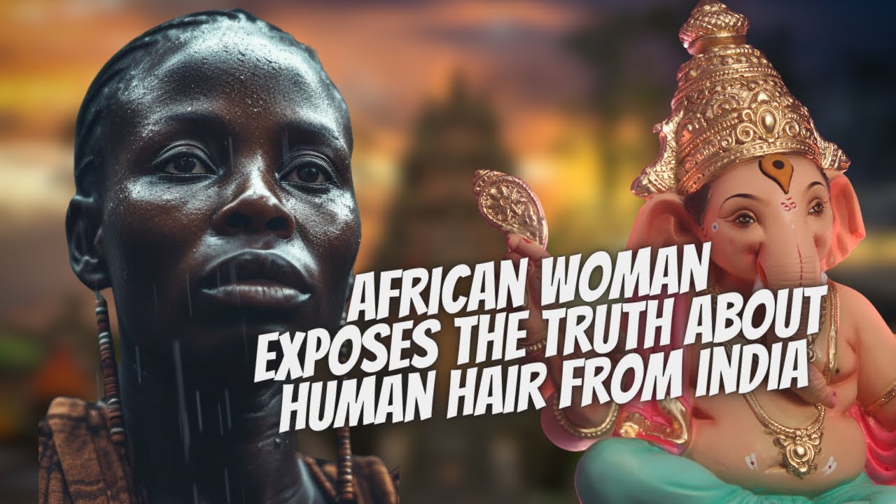 African Woman Exposes The Truth About Human Hair From India!