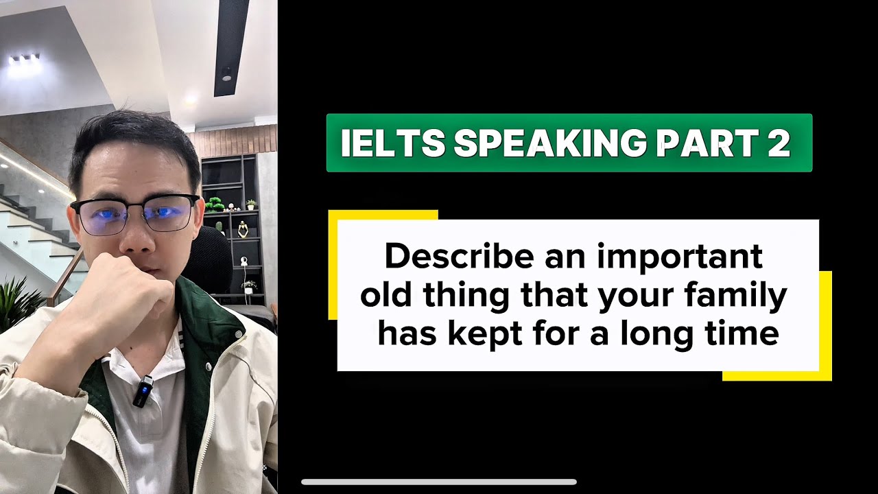 IELTS SPEAKING PART 2 + 3: Describe an important old thing that your family has kept for a long time