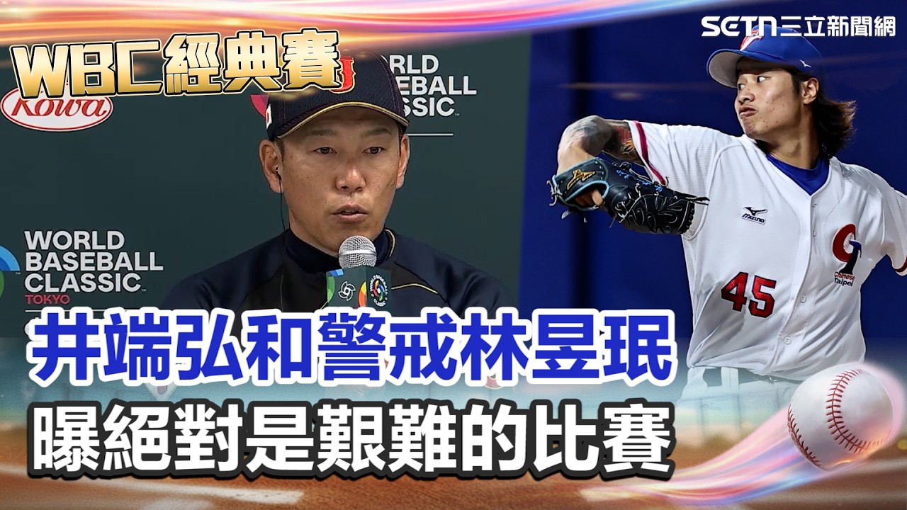 【#WBC2026】日本隊首戰強碰中華隊 日本隊總教練井端弘和警戒林昱珉：絕對會是艱難的比賽 稱在日職效力的台灣投手也保持高度警戒｜三立新聞網 SETN.com