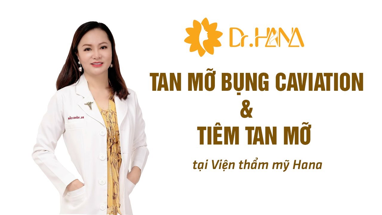 CÔNG NGHỆ TAN MỠ BỤNG CAVIATION & TIÊM TAN MỠ | DR. HANA