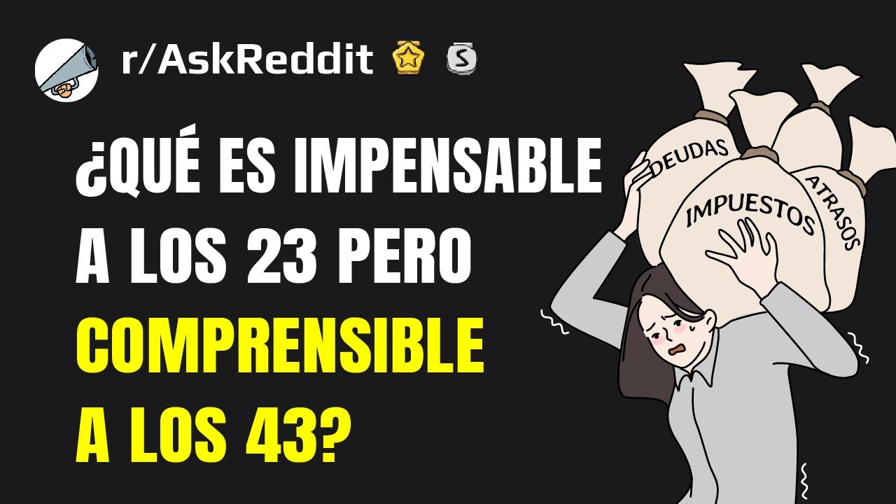 ¿Qué es impensable a los 23 pero comprensible a los 43? (Reddit)