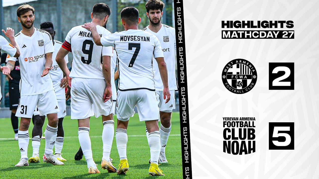West Armenia 2-5 Noah (IDBank Armenian Premier League, Round 27) | Highlights