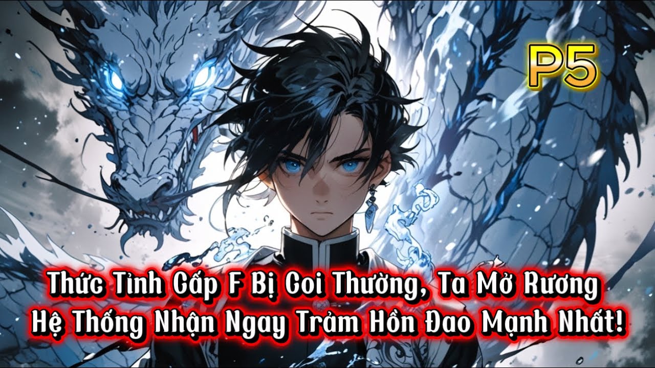 【Full Bộ】Thức Tỉnh Cấp F Bị Coi Thường, Ta Mở Rương Hệ Thống Nhận Ngay Trảm Hồn Đao Mạnh Nhất! | P5
