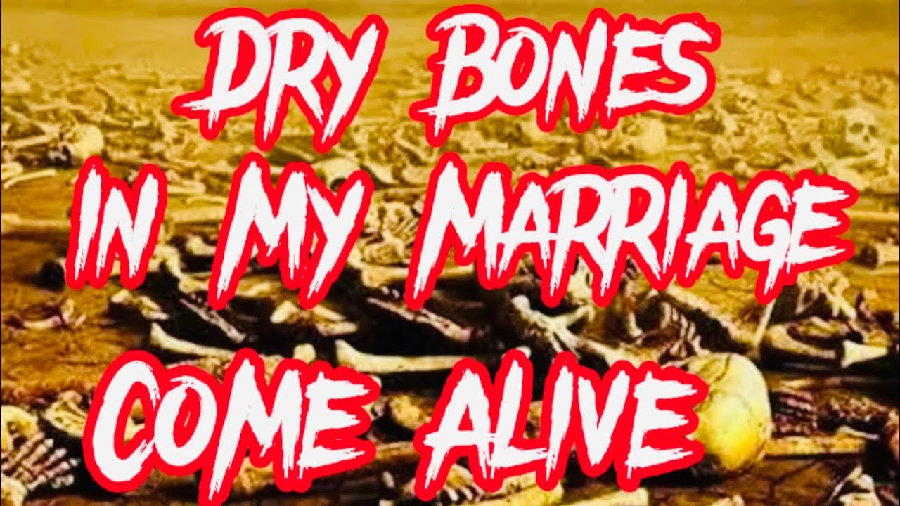 Dry bones in my marriage, come alive