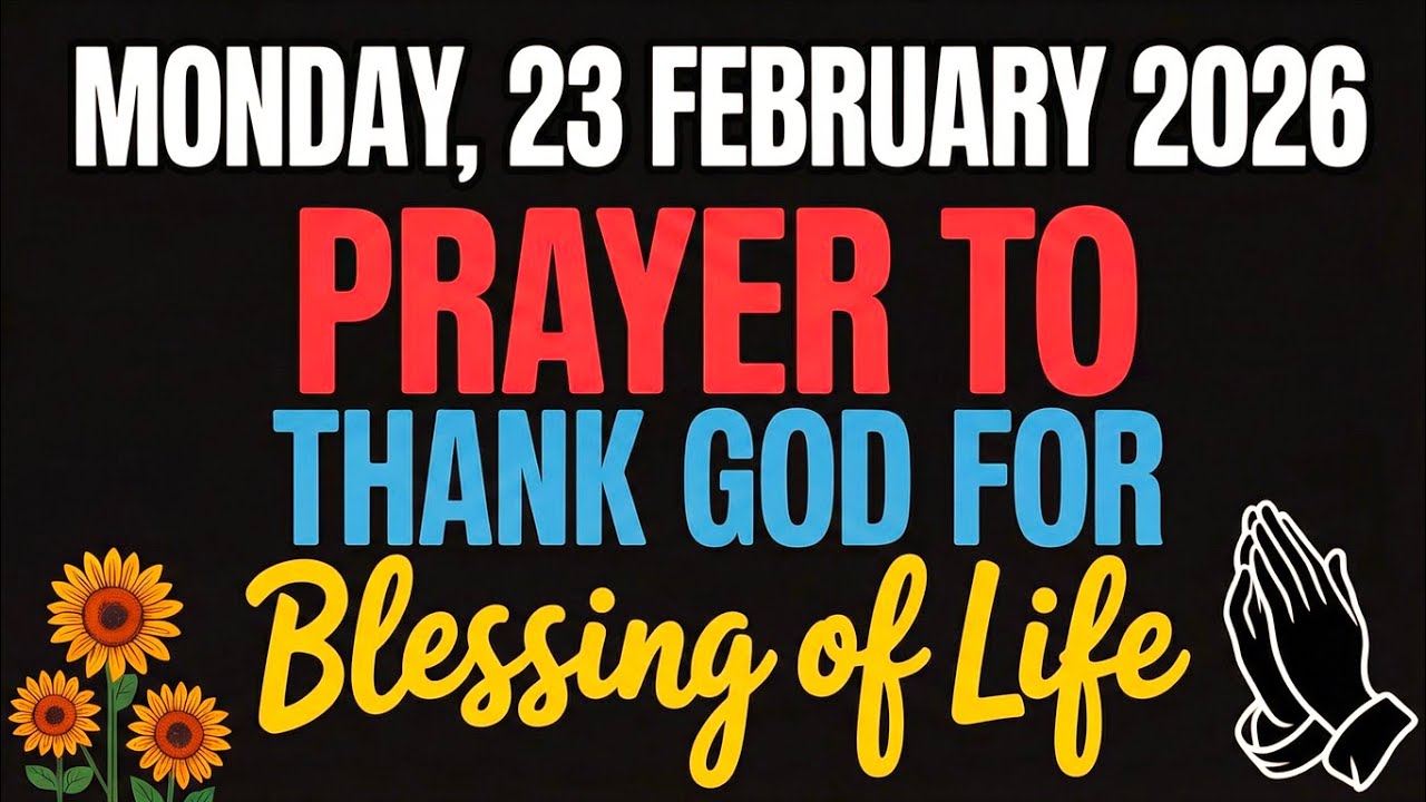 MONDAY, 23 FEBRUARY 2026 | PRAYER TO THANK GOD FOR BLESSING OF LIFE