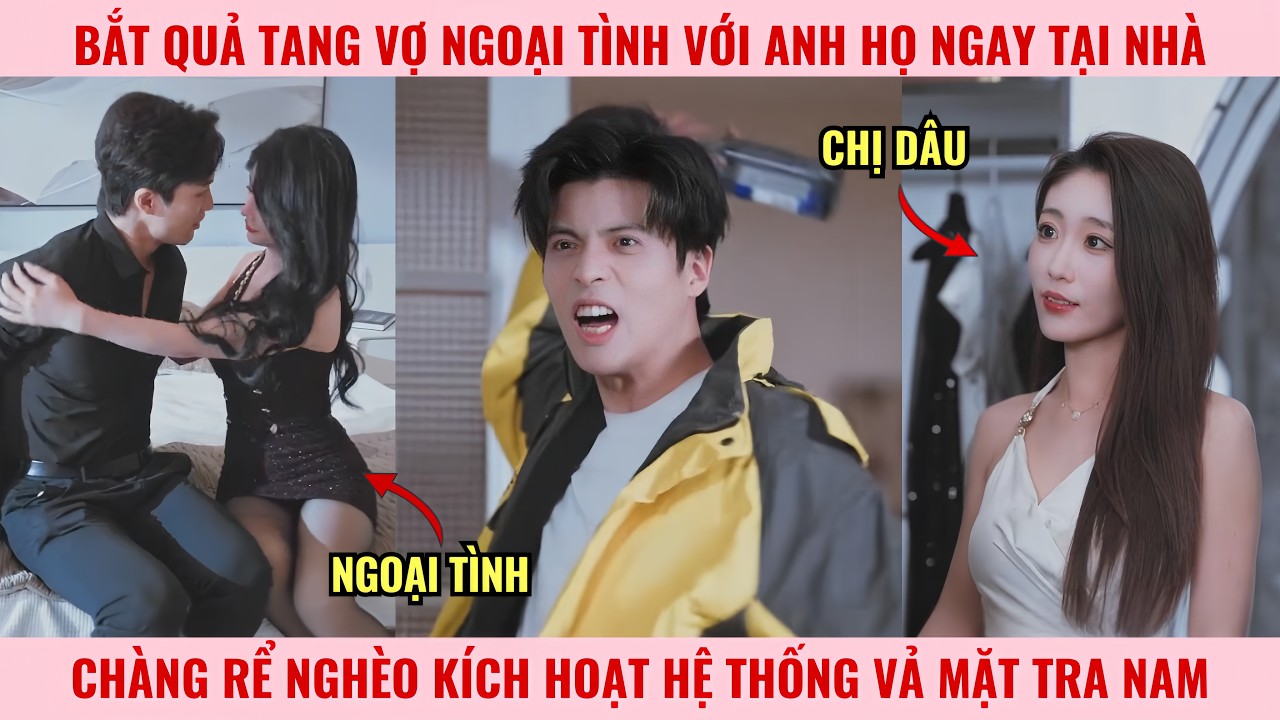 Bắt Quả Tang Vợ Ngoại Tình Với Anh Họ Ngay Tại Nhà, Chàng Rể Nghèo Kích Hoạt Hệ Thống Vả Mặt Tra Nam