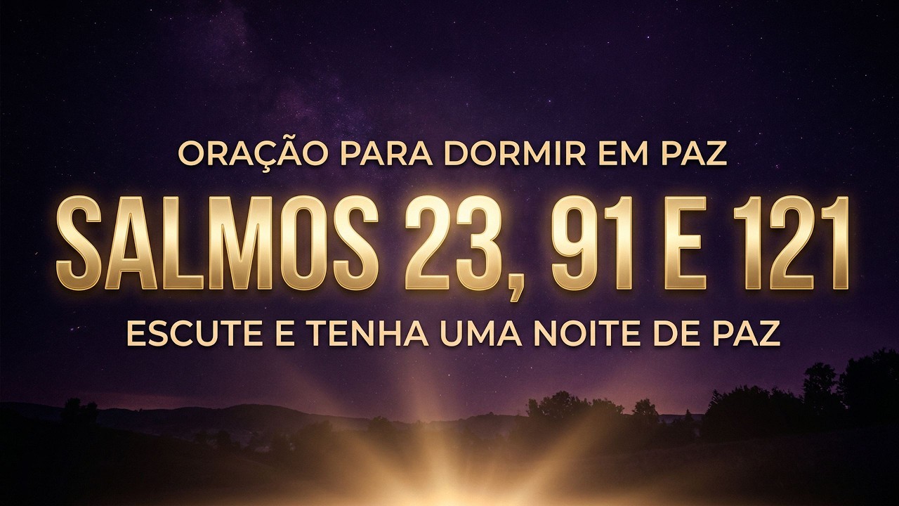 ADORMECENDO COM OS SALMOS 23, 91 E 121 🌙 ORAÇÃO PODEROSA DE PROTEÇÃO, PAZ E DESCANSO