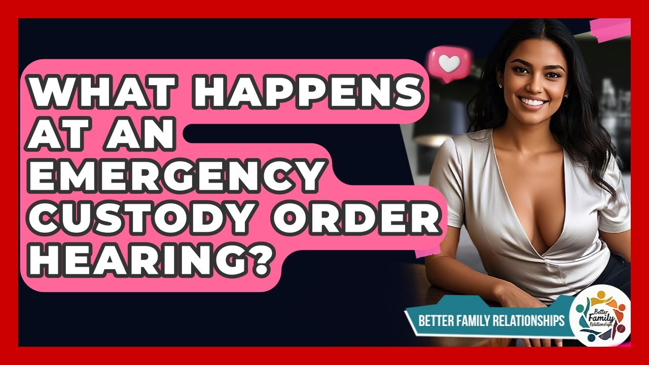 What Happens At An Emergency Custody Order Hearing? - Better Family Relationships