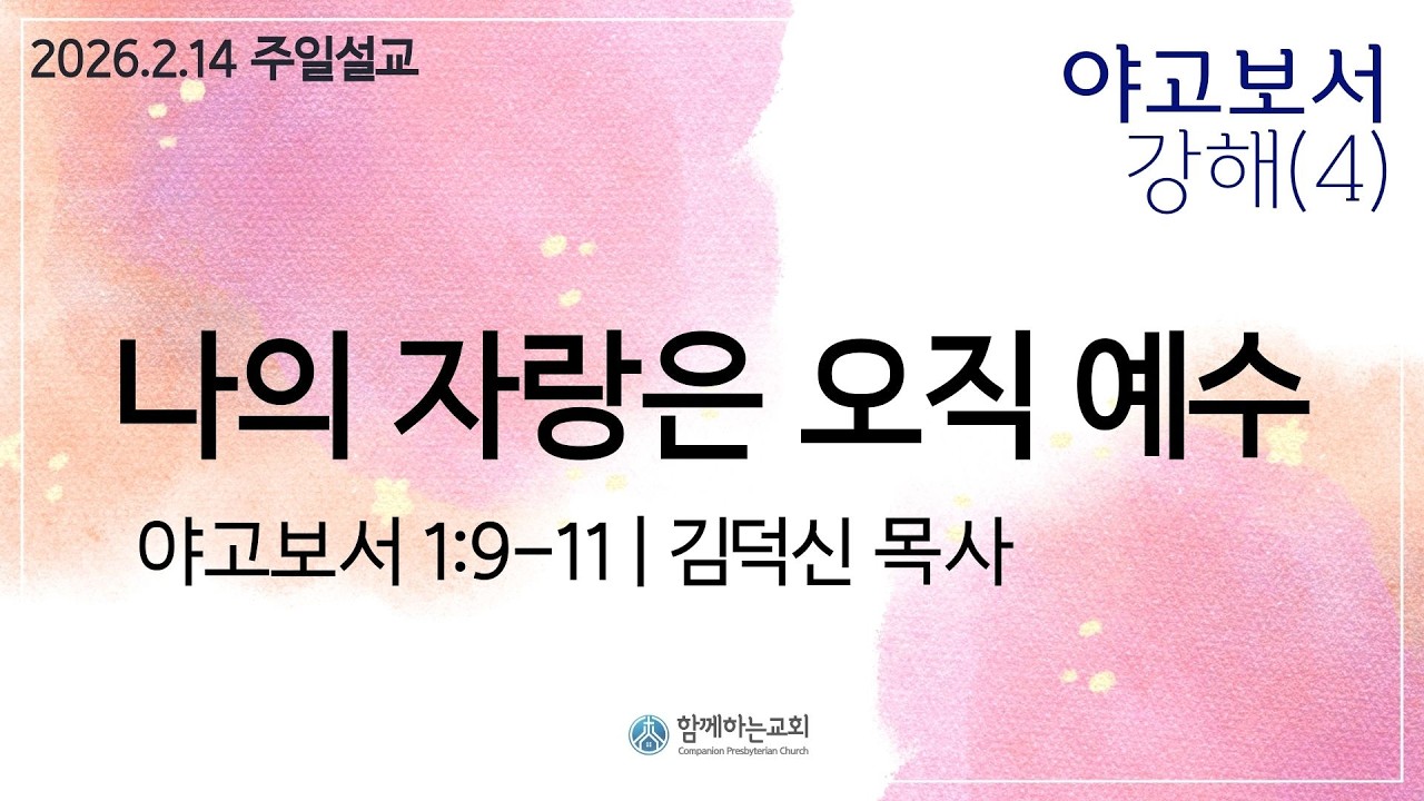 [함께하는교회 | 주일말씀] 야고보서 강해(4) 나의 자랑은 오직 예수 | 야고보서 1:9-11 | 김덕신 목사 | 2026년 2월 15일