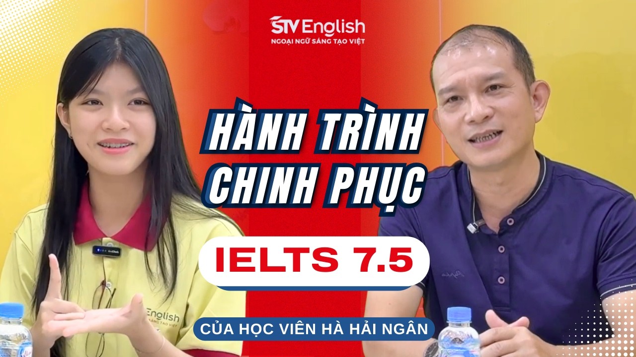 IELTS 7.5 | HÀNH TRÌNH KIÊN TRÌ VÀ ĐỒNG HÀNH BỀN BỈ CỦA HỌC VIÊN HÀ HẢI NGÂN | STV ENGLISH