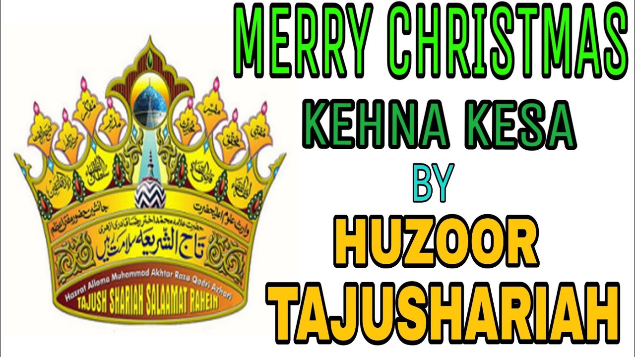 Merry Christmas kehna kaisa? By Huzoor Tajushariah