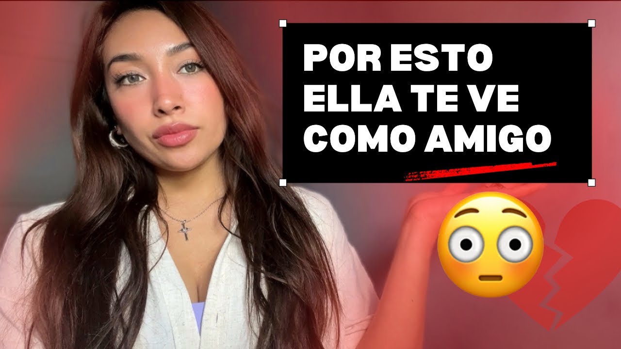 Por qué las mujeres te mandan a la friendzone (sin que te des cuenta)