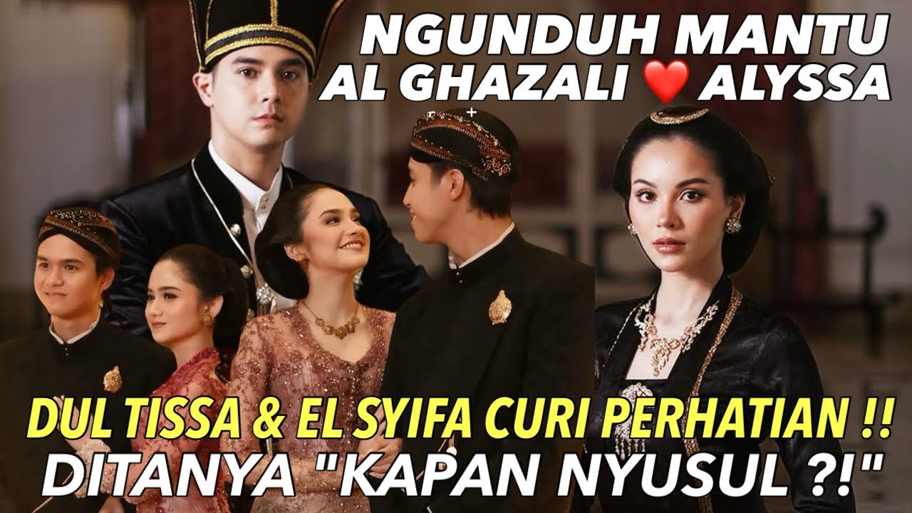 NGUNDUH MANTU AL GHAZALI & ALYSSA DAGUISE : EL SYIFA & DUL TISSA JADI SOROTAN !! KAPAN NYUSUL ?!