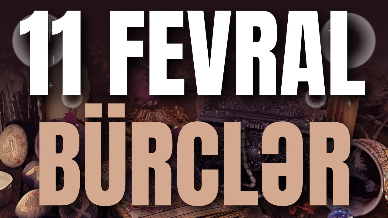 BÜRCLƏR - 11 FEVRAL 2026 | Günün Bürc Proqnozu 🔮
