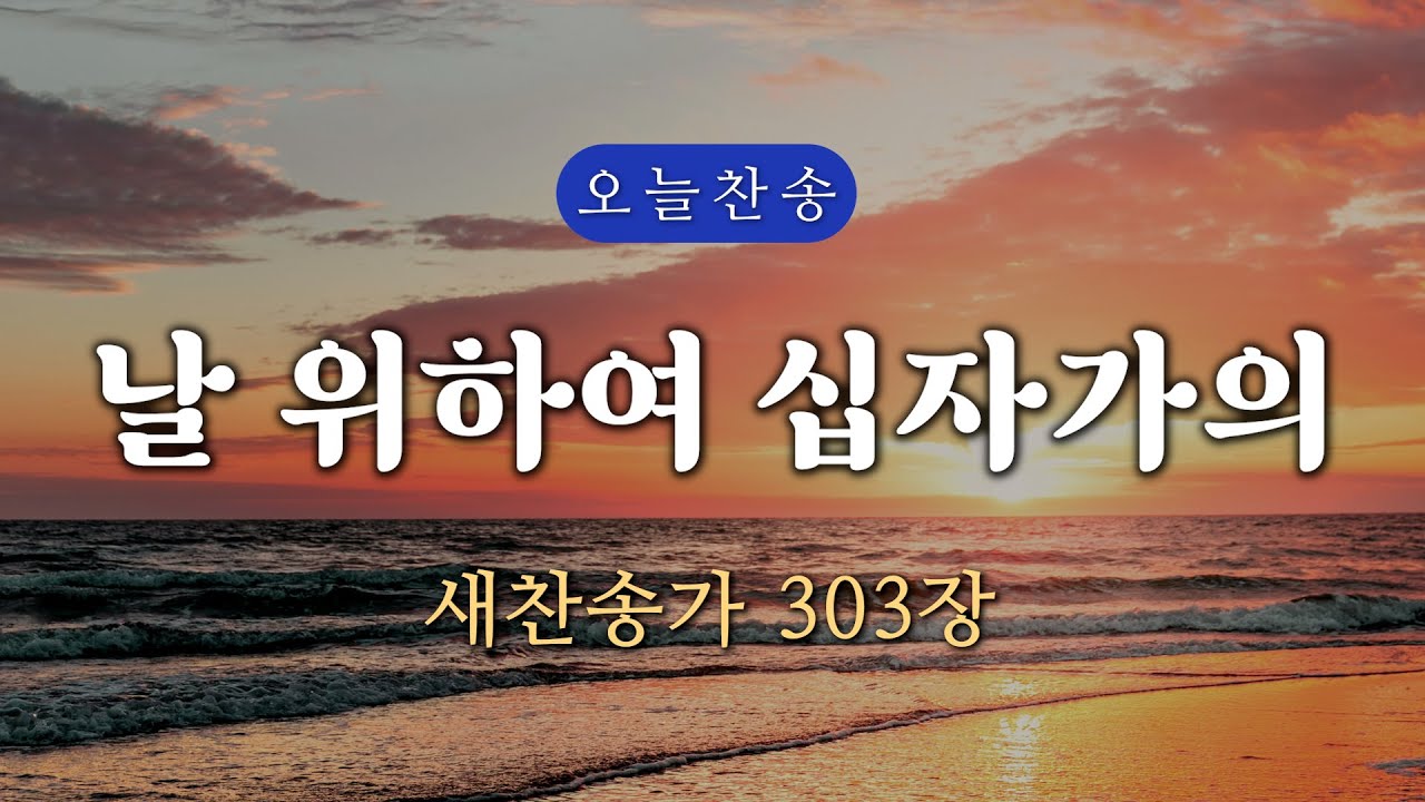 [새찬송가 303장]날 위하여 십자가의 ∣ 매일을 은혜로 시작하는 오늘찬송 ∣ QT찬송, 묵상찬송, 광고없는찬송가, 찬송가연속듣기