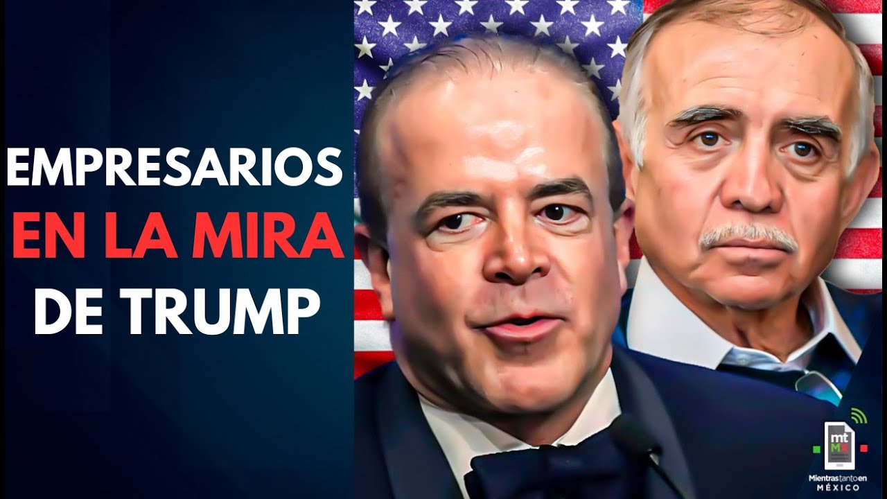 De Alfonso Romo a Rocha Cantú: Empresarios EN LA MIRA de Donald Trump | Mientras tanto en México