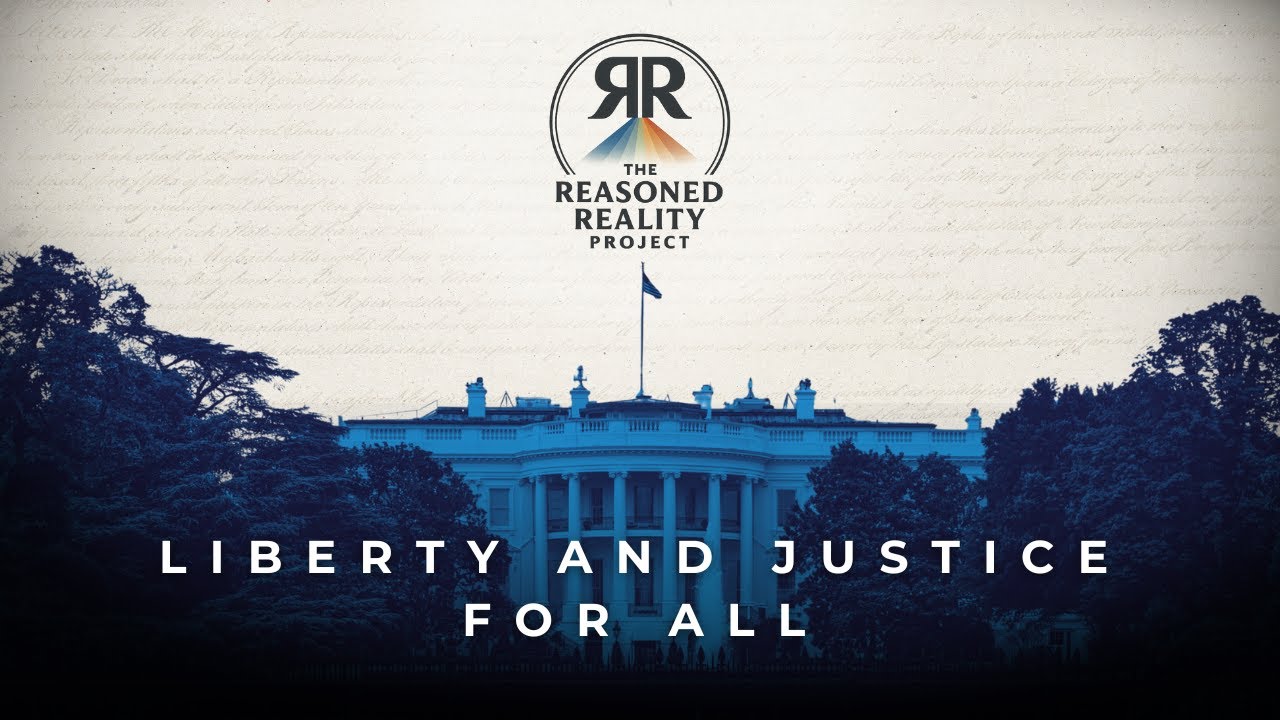 Liberty and Justice for All - The Reasoned Reality Project