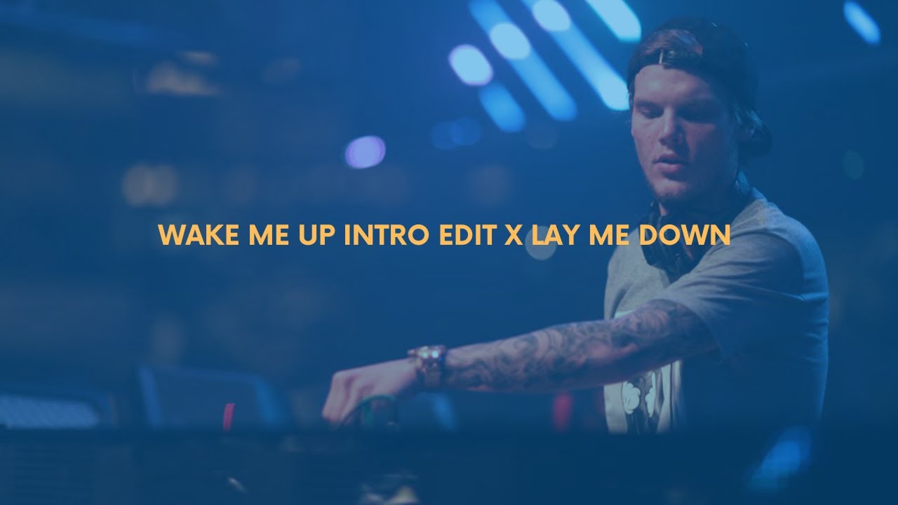 Avicii - Wake Me Up (Intro Edit) x Lay Me Down (Avicii by Avicii Remix)