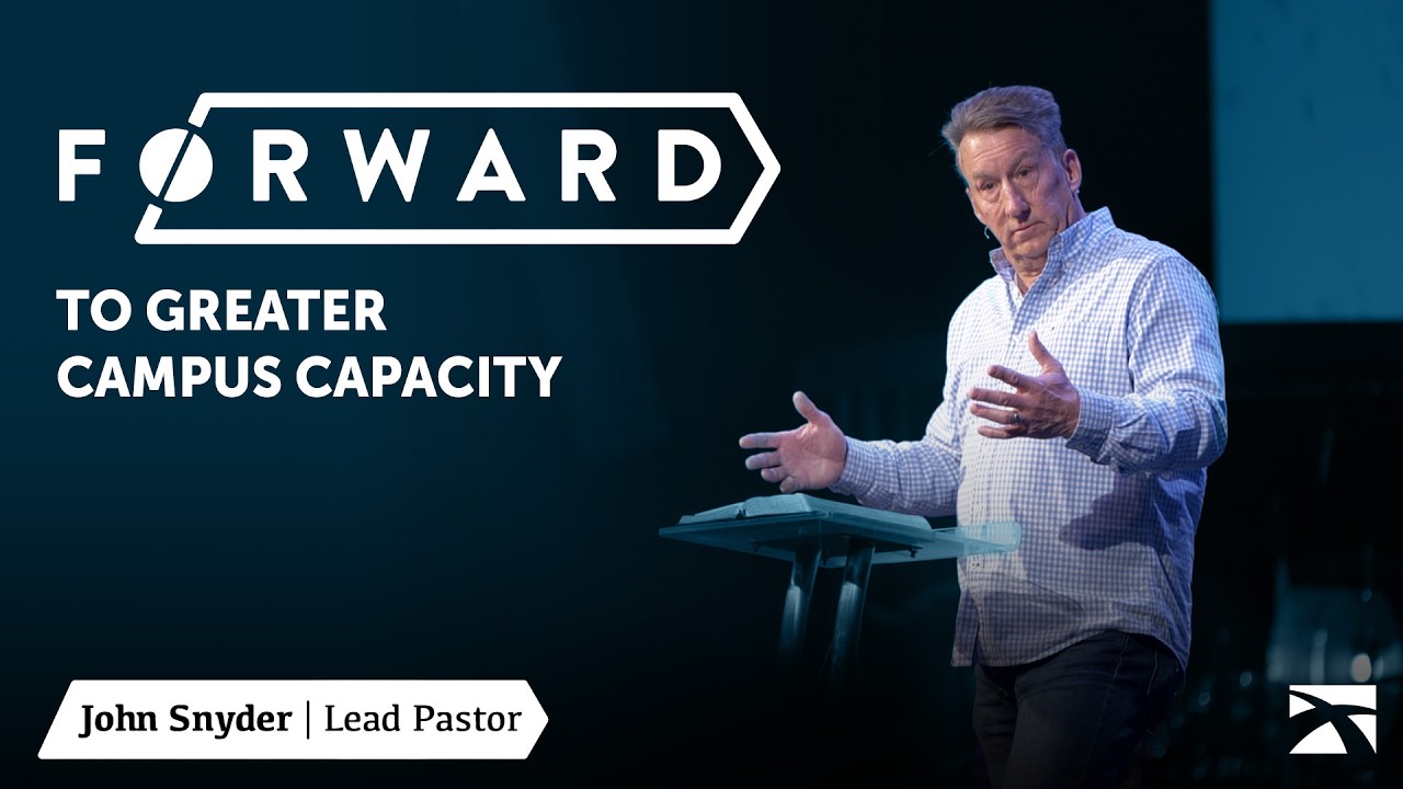 Forward To Greater Campus Capacity | John Snyder | Crossroads Community Church