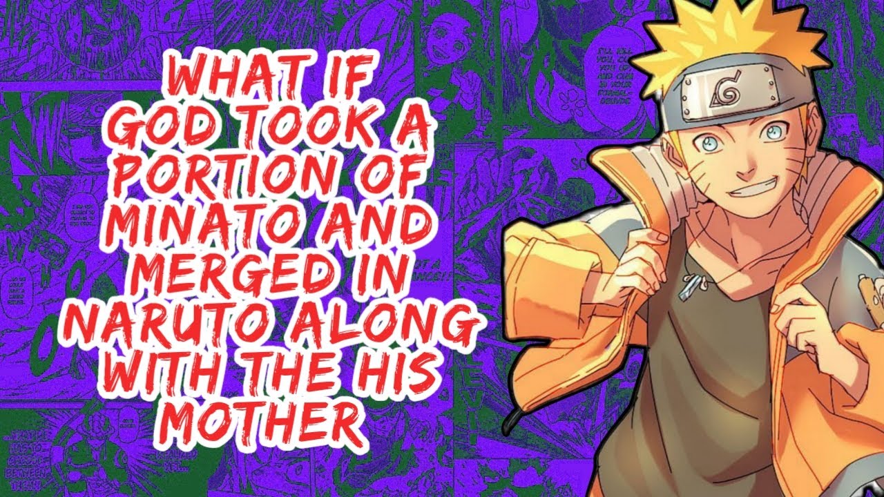 What if God Took A Portion of Minato And Merged in Naruto Along With The His Mother | Part 1