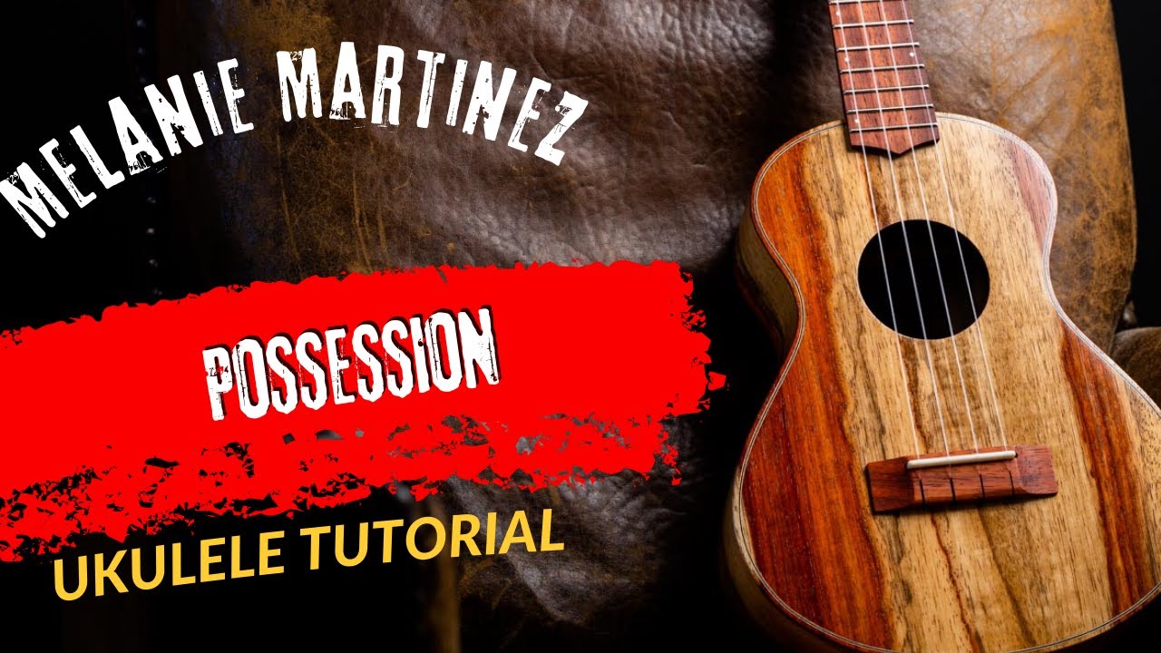 Ukulele Tutorial Melanie Martinez POSSESSION