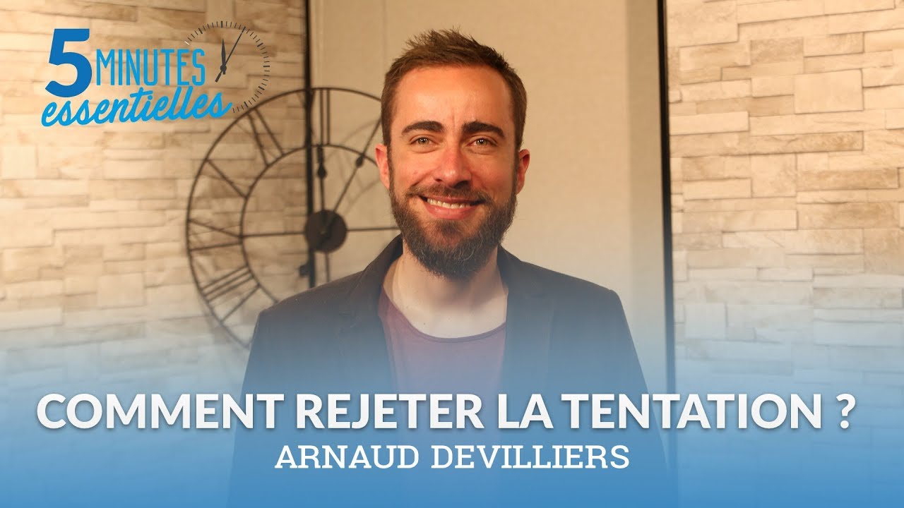Les 5 minutes essentielles - Arnaud Devilliers -  Comment rejeter la tentation ?