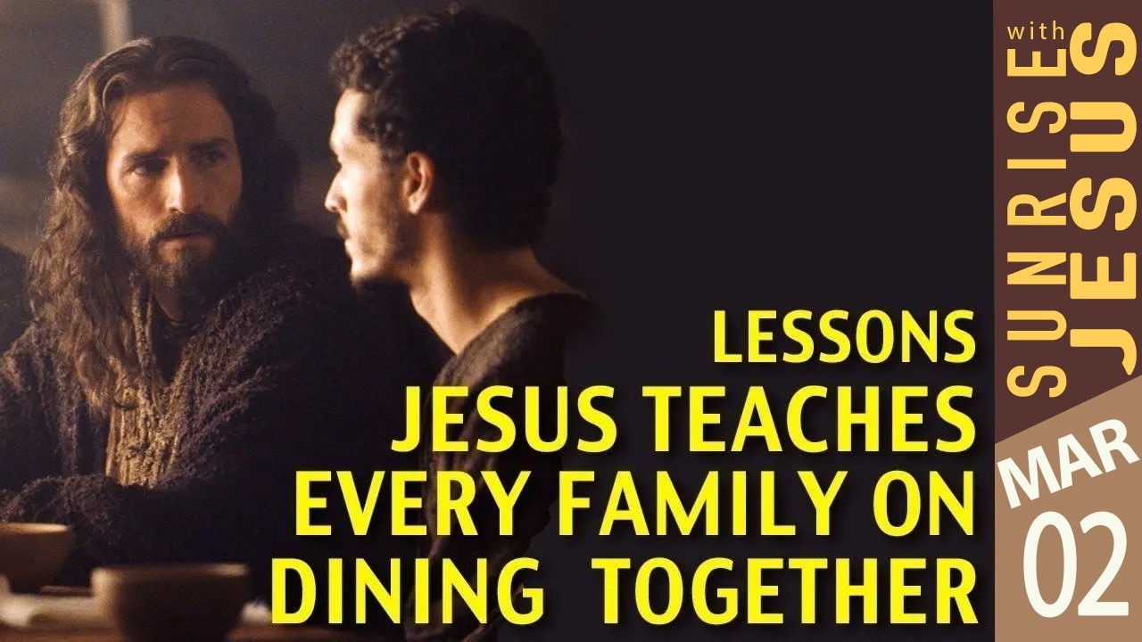 Lessons Jesus Teaches Every Family on Dining Together | 02 March  2026 | Sunrise with Jesus |