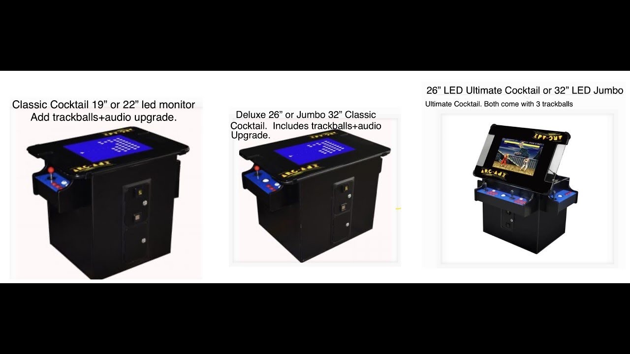 * Cliff Notes*We have 6 different kinds of cocktail arcades. A brief explanation of the differences.