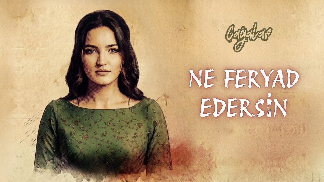 NE FERYAD EDERSİN   ÇAĞALAR