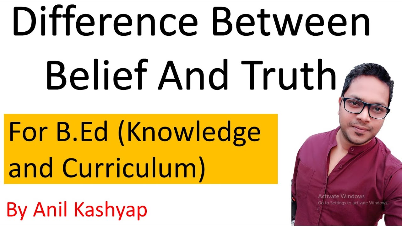 Difference between Belief and Truth b.ed | for Knowledge and Curriculum| By Anil Kashyap