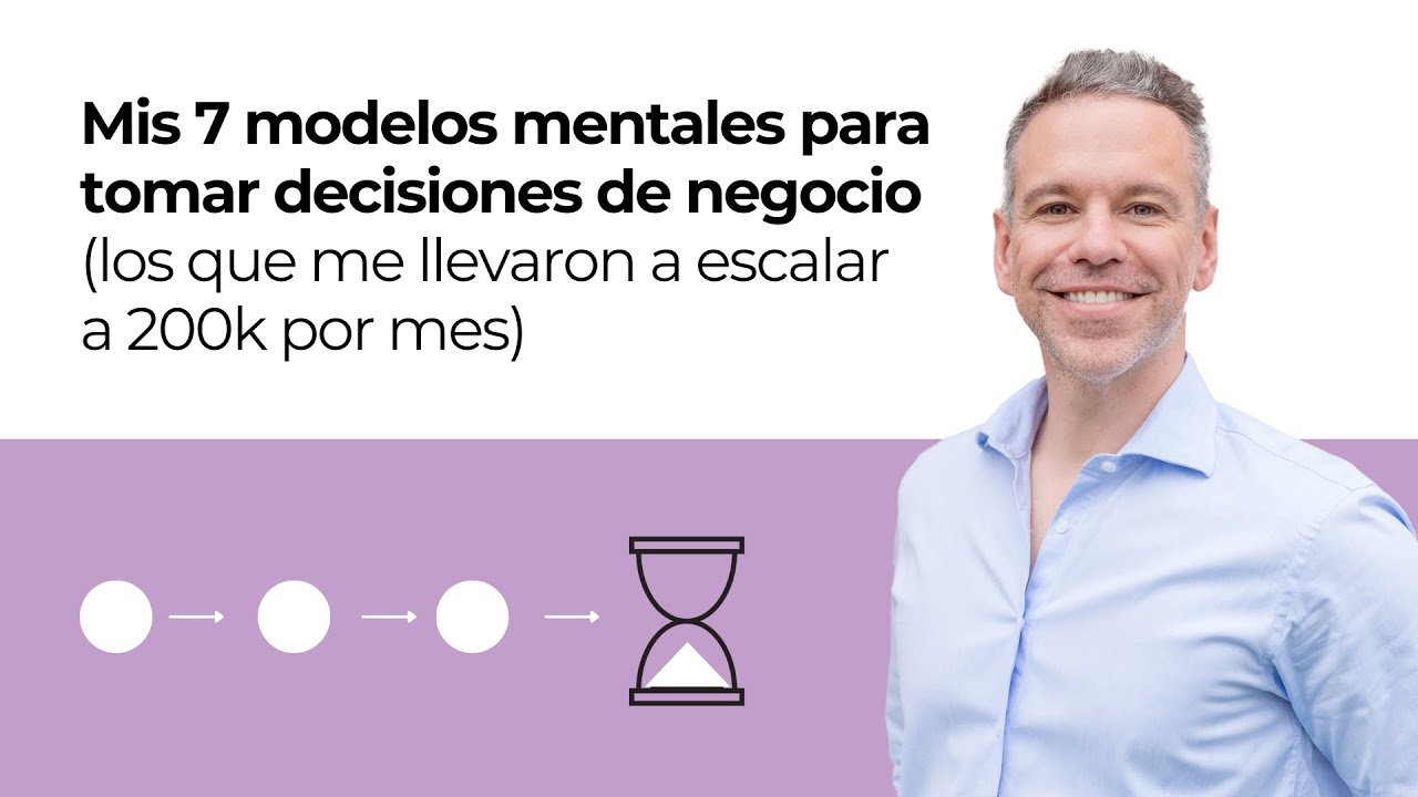 Mis 7 modelos mentales para tomar decisiones de negocio (los que me llevaron a escalar a 200k x mes)
