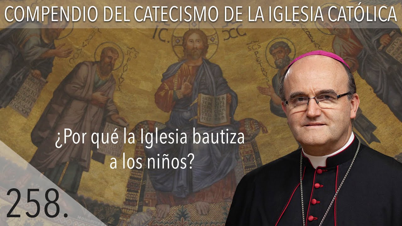 nº 258 ¿Por qué la Iglesia bautiza a los niños?