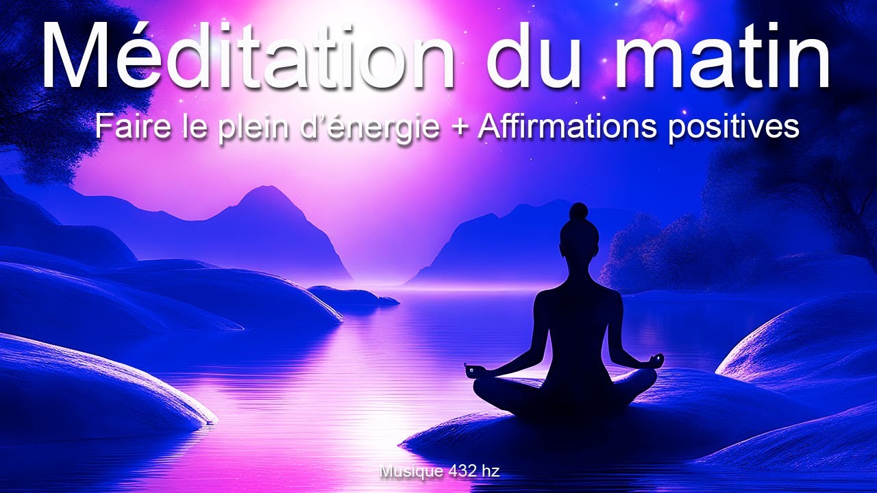 Méditation du matin pour faire le plein d'énergie + affirmations positives