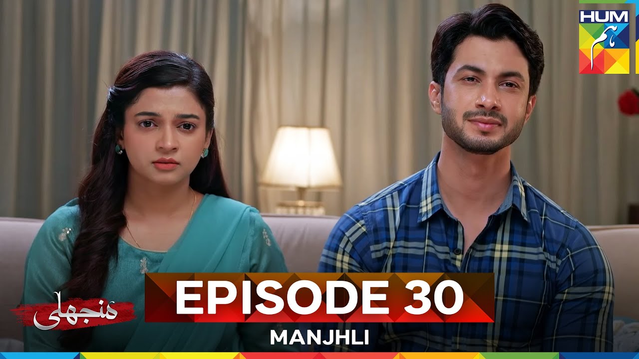 Manjhli -  Episode 30 - 12th July 2025 [ Fahad Sheikh, Khadija Saleem & Shaheera Jalil ] - HUM TV
