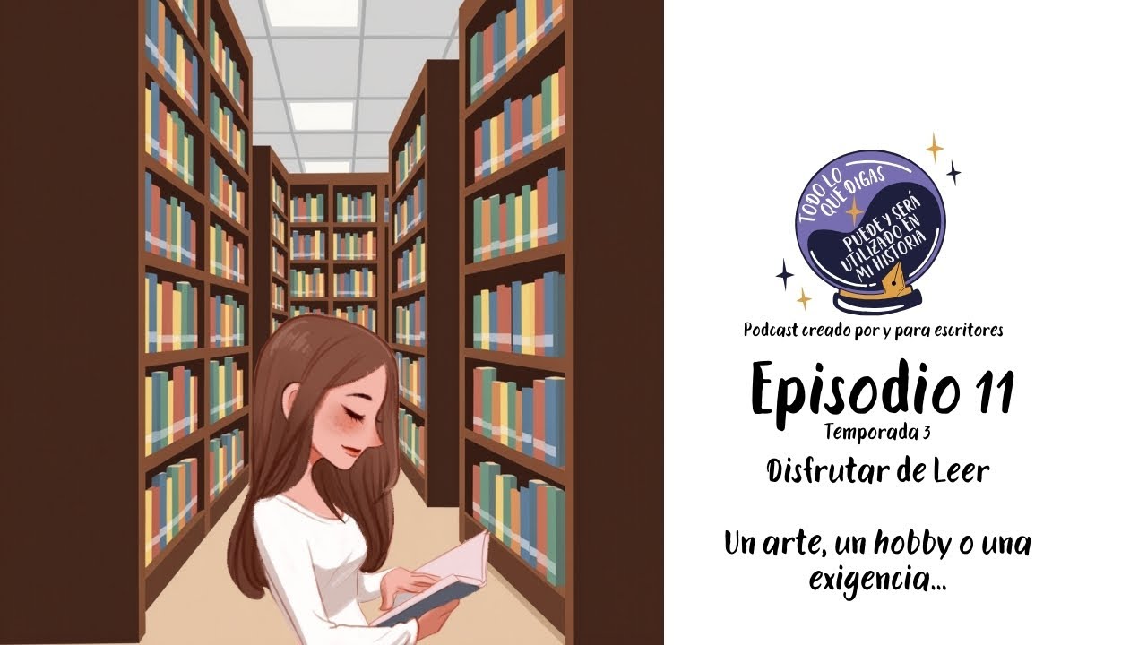 EP 11 T3: Disfrutar de Leer: Un arte, un hobby o una exigencia...