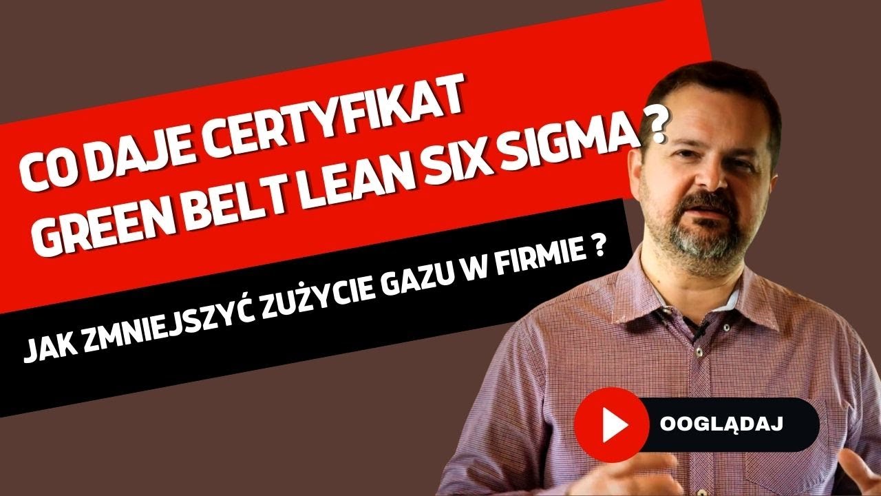 ✅ Co daje certyfikat Green Belt Lean Six Sigma ? ✅ Jak zmniejszyć zużycie gazu w firmie ?