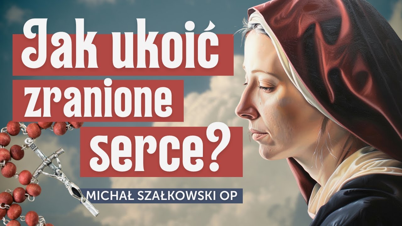 Jak ukoić ZRANIONE serce? Maryja chce być Twoją najlepszą przyjaci&oacute;łką | Michał Szałkowski OP