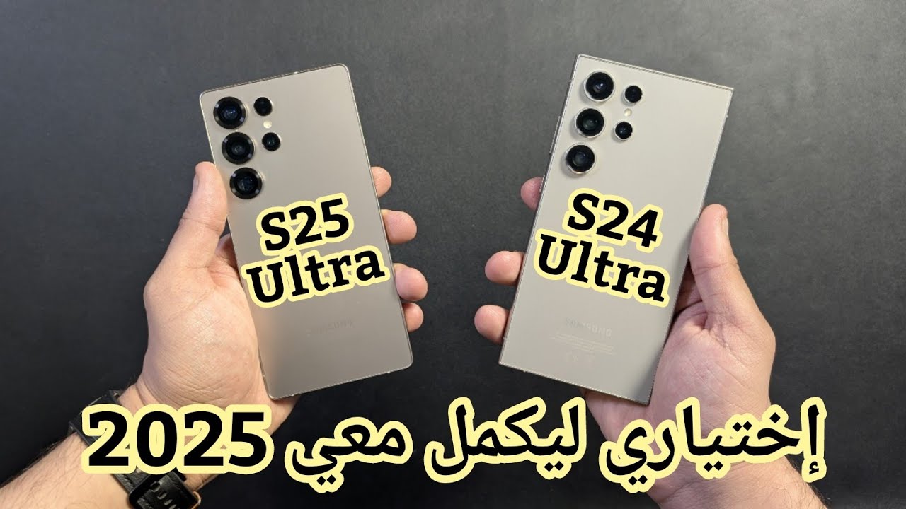 اي جهاز راح ايكمل معي سنة 2025 ؟؟ S25 Ultra او S24 Ultra