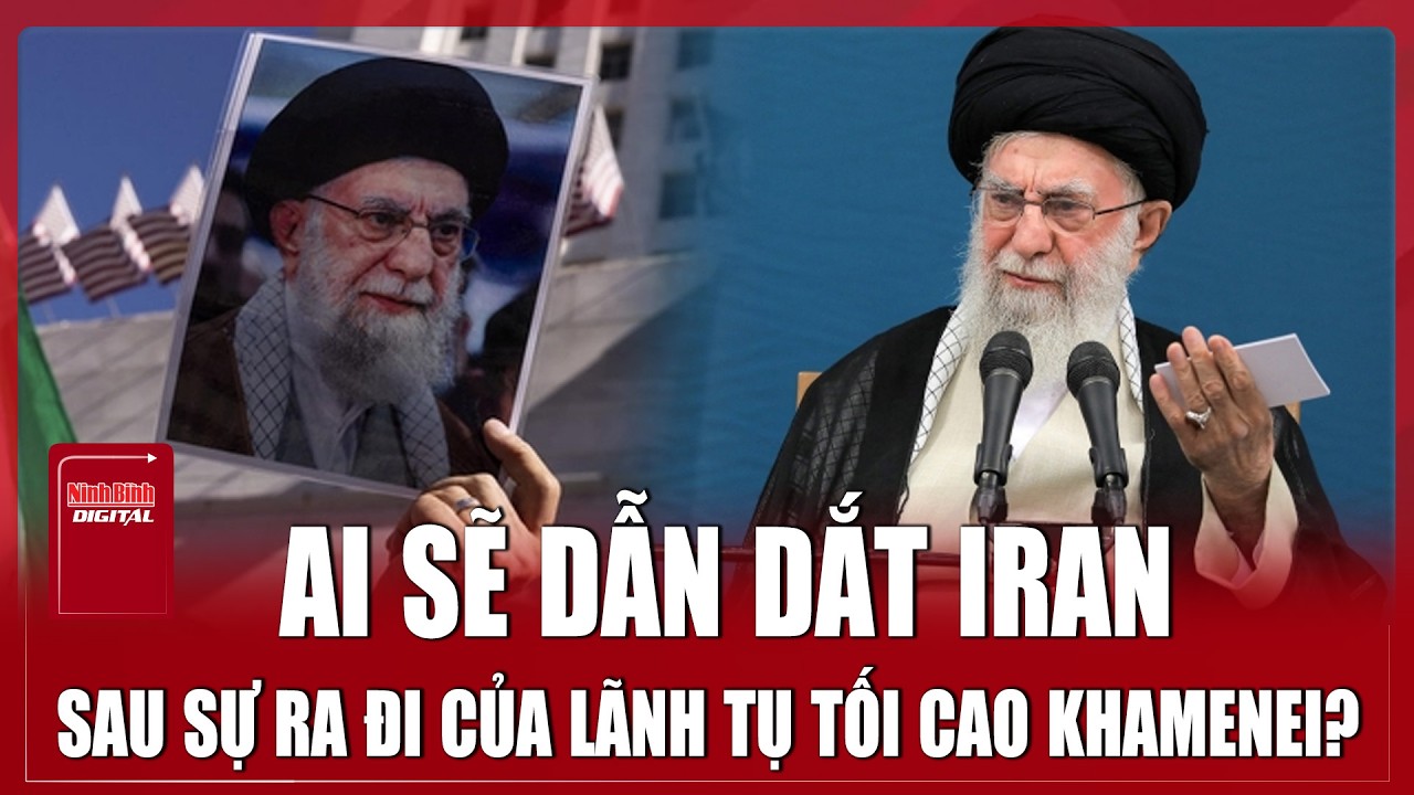 Khoảng trống quyền lực tại Tehran: Những ứng viên sáng giá cho ghế Lãnh tụ tối cao