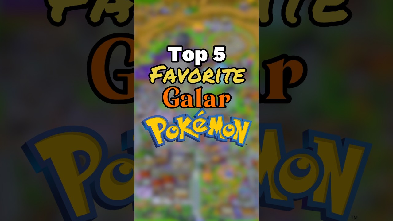 Top 5 Favorite GALAR Pok&eacute;mon!