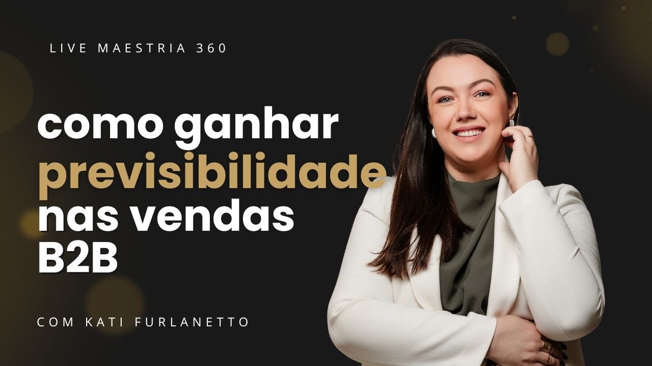 COMO GANHAR PREVISIBILIDADE NAS VENDAS B2B | LIVE MAESTRIA 360 | AULA 001