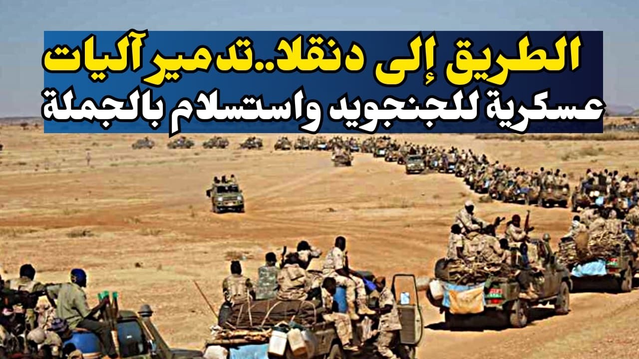 السودان عاجل كردفان ودارفور .. الطريق إلى دنقلا..تدمير آليات عسكرية للجنجويد واستسلام بالجملة