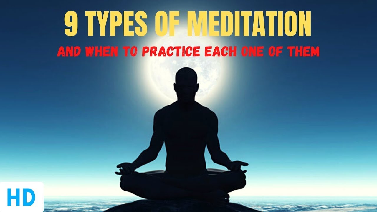 9 Types of Meditation: When To Practice Each one of Them